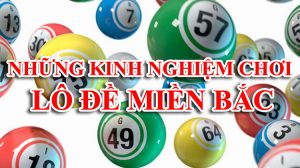 Những kinh nghiệm chơi lô đề miền Bắc Những kinh nghiệm chơi lô đề miền Bắc
