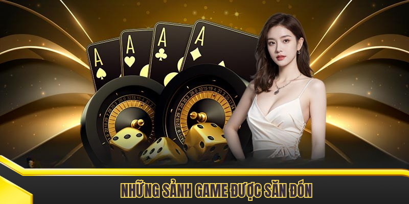 Những sảnh game được săn đón